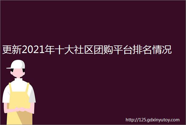 更新2021年十大社区团购平台排名情况