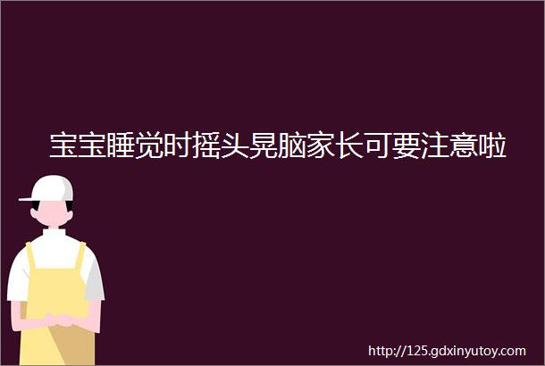 宝宝睡觉时摇头晃脑家长可要注意啦