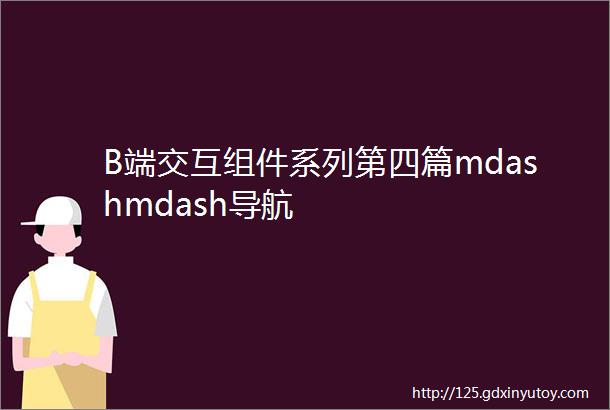 B端交互组件系列第四篇mdashmdash导航