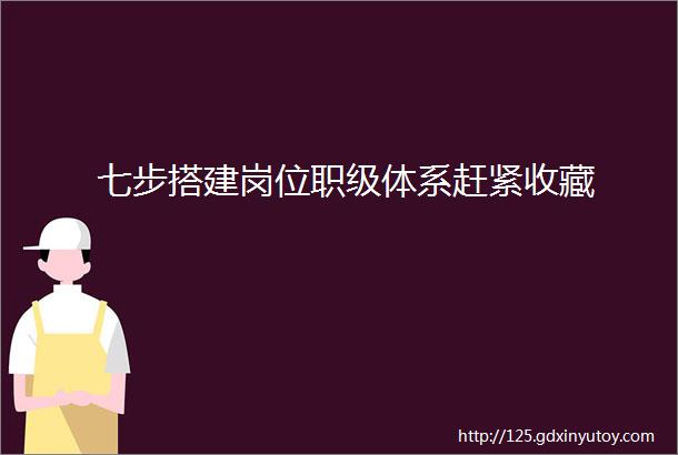 七步搭建岗位职级体系赶紧收藏