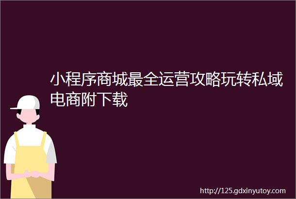 小程序商城最全运营攻略玩转私域电商附下载