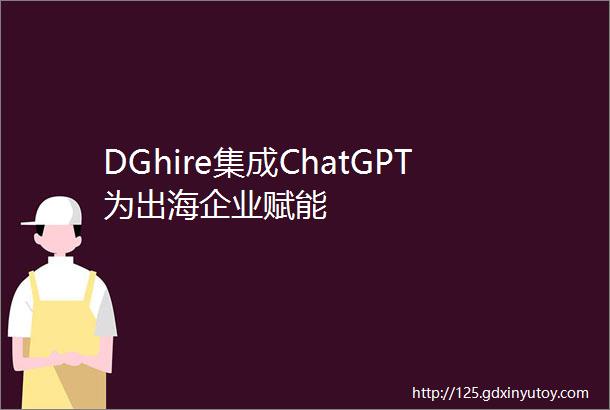 DGhire集成ChatGPT为出海企业赋能