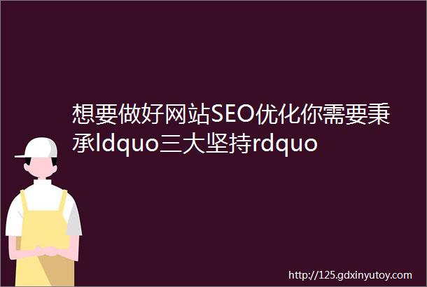 想要做好网站SEO优化你需要秉承ldquo三大坚持rdquo