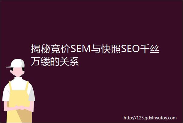 揭秘竞价SEM与快照SEO千丝万缕的关系