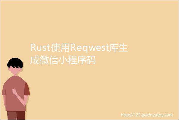 Rust使用Reqwest库生成微信小程序码