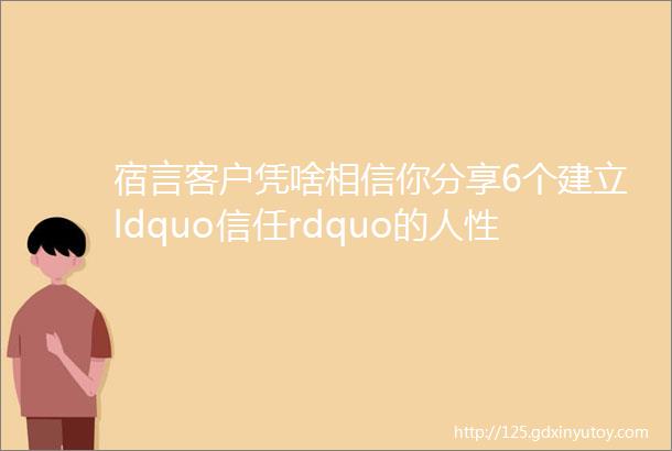 宿言客户凭啥相信你分享6个建立ldquo信任rdquo的人性营销方法