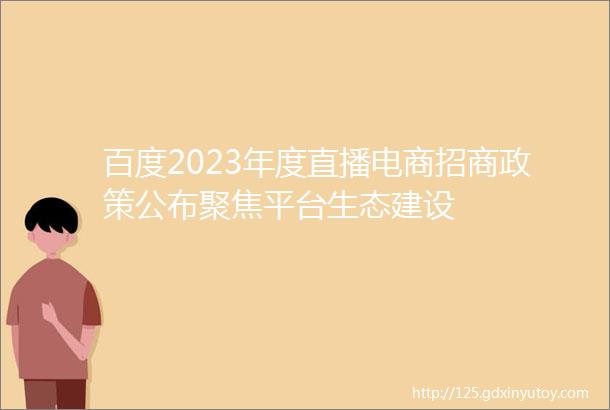 百度2023年度直播电商招商政策公布聚焦平台生态建设