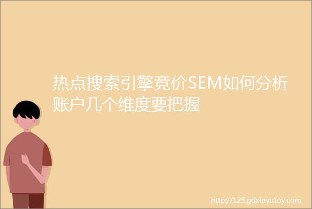 热点搜索引擎竞价SEM如何分析账户几个维度要把握