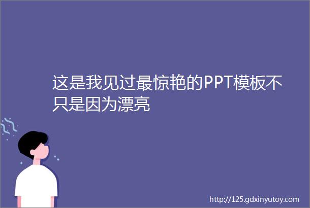 这是我见过最惊艳的PPT模板不只是因为漂亮