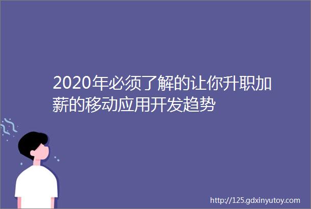 2020年必须了解的让你升职加薪的移动应用开发趋势