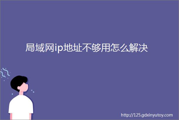 局域网ip地址不够用怎么解决