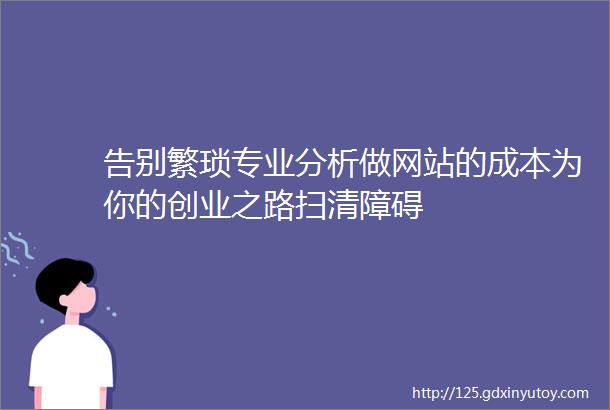 告别繁琐专业分析做网站的成本为你的创业之路扫清障碍