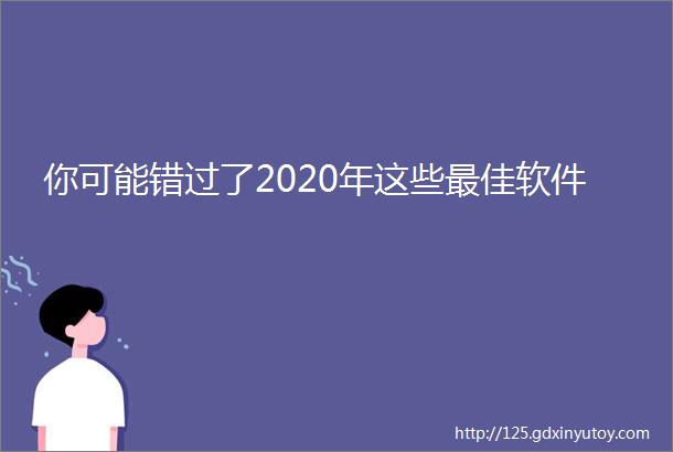 你可能错过了2020年这些最佳软件