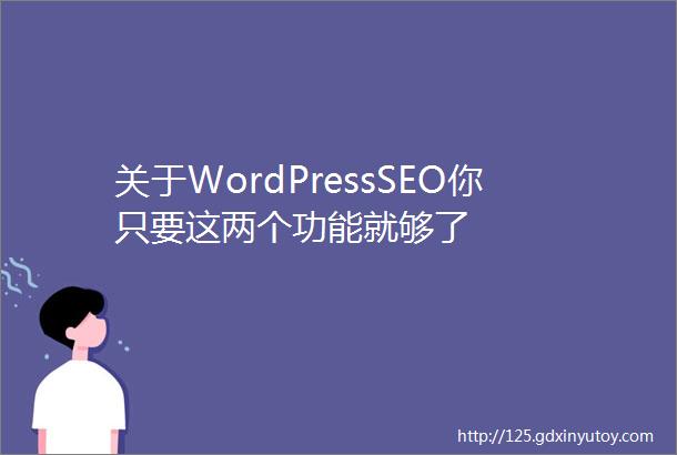 关于WordPressSEO你只要这两个功能就够了