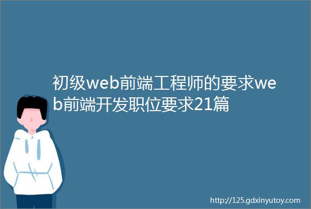 初级web前端工程师的要求web前端开发职位要求21篇