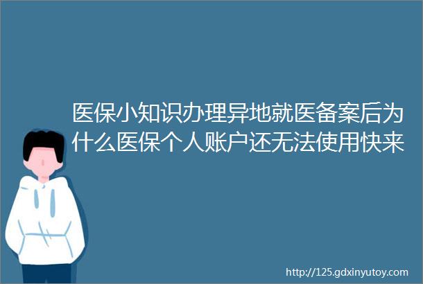 医保小知识办理异地就医备案后为什么医保个人账户还无法使用快来打开个账异地使用ldquo开关rdquo