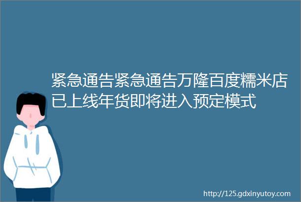 紧急通告紧急通告万隆百度糯米店已上线年货即将进入预定模式