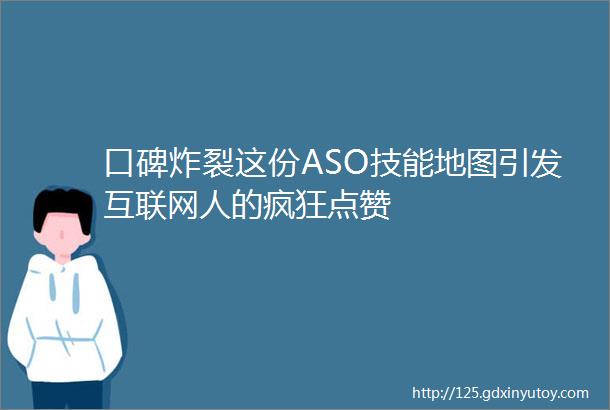 口碑炸裂这份ASO技能地图引发互联网人的疯狂点赞