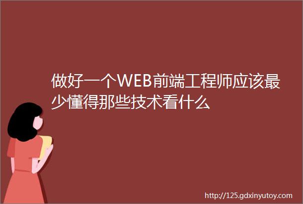 做好一个WEB前端工程师应该最少懂得那些技术看什么