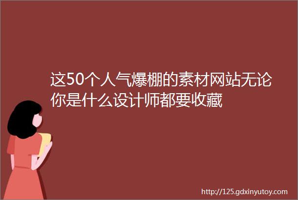 这50个人气爆棚的素材网站无论你是什么设计师都要收藏