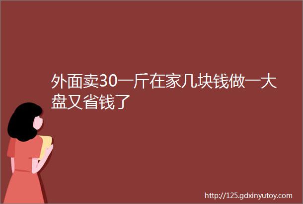 外面卖30一斤在家几块钱做一大盘又省钱了