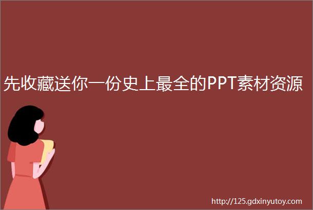 先收藏送你一份史上最全的PPT素材资源