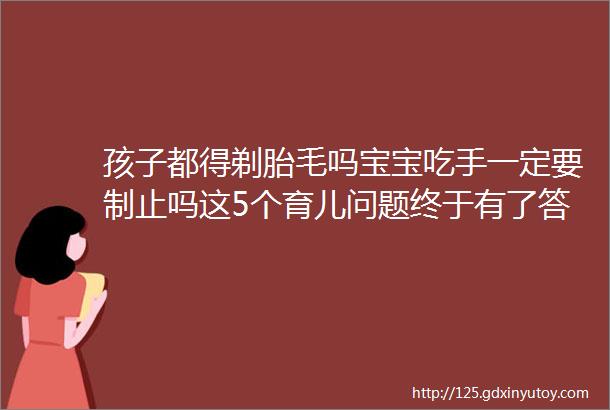 孩子都得剃胎毛吗宝宝吃手一定要制止吗这5个育儿问题终于有了答案