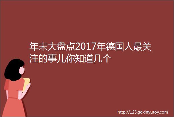 年末大盘点2017年德国人最关注的事儿你知道几个