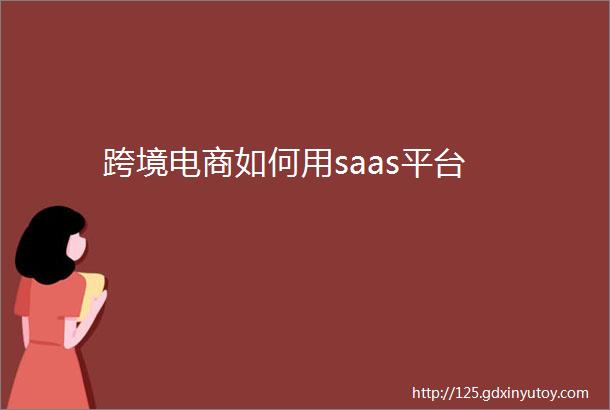 跨境电商如何用saas平台