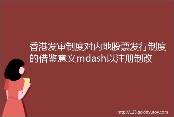 香港发审制度对内地股票发行制度的借鉴意义mdash以注册制改革为切入点
