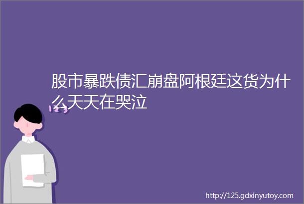 股市暴跌债汇崩盘阿根廷这货为什么天天在哭泣