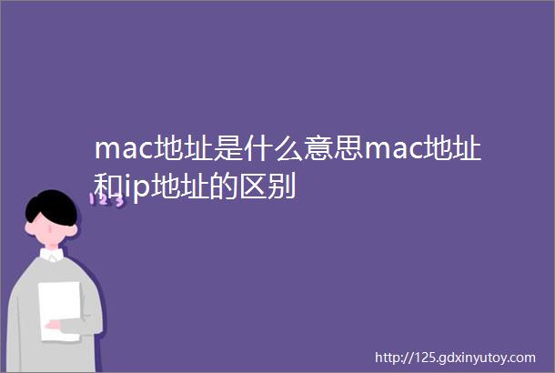mac地址是什么意思mac地址和ip地址的区别