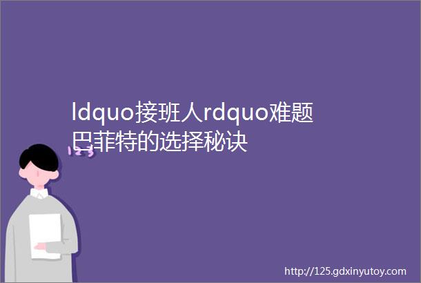 ldquo接班人rdquo难题巴菲特的选择秘诀