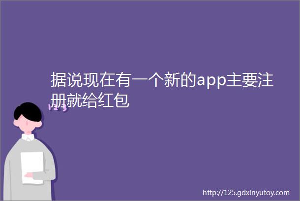 据说现在有一个新的app主要注册就给红包