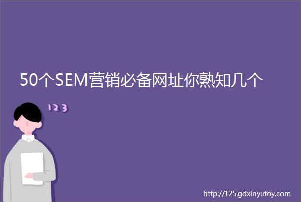 50个SEM营销必备网址你熟知几个