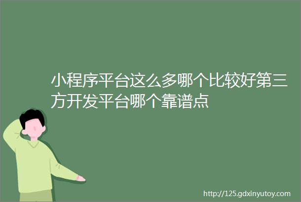 小程序平台这么多哪个比较好第三方开发平台哪个靠谱点