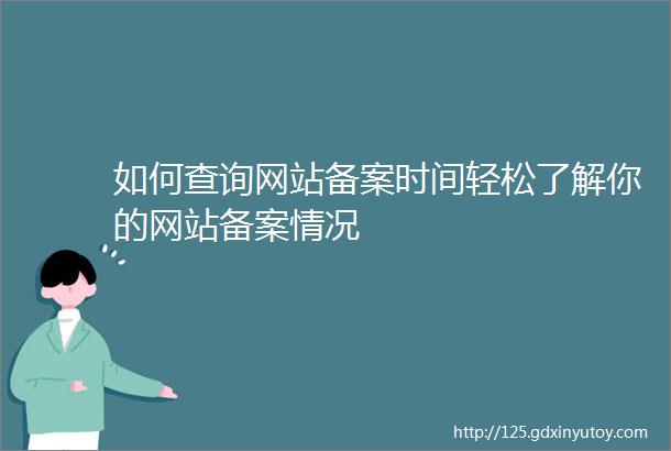 如何查询网站备案时间轻松了解你的网站备案情况