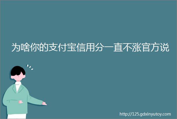 为啥你的支付宝信用分一直不涨官方说