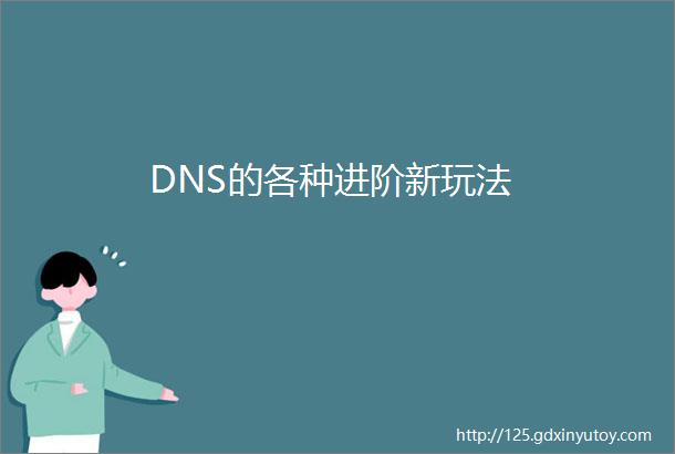 DNS的各种进阶新玩法
