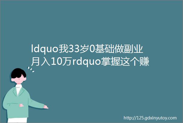 ldquo我33岁0基础做副业月入10万rdquo掌握这个赚钱的秘籍少奋斗10年