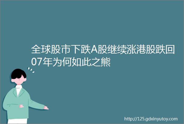 全球股市下跌A股继续涨港股跌回07年为何如此之熊