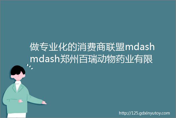 做专业化的消费商联盟mdashmdash郑州百瑞动物药业有限公司猪药事业部总经理侯明