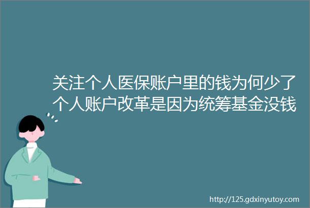 关注个人医保账户里的钱为何少了个人账户改革是因为统筹基金没钱了吗权威解答来了rarr