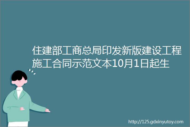 住建部工商总局印发新版建设工程施工合同示范文本10月1日起生效