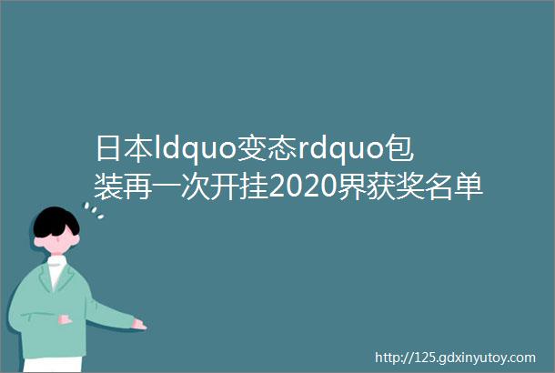 日本ldquo变态rdquo包装再一次开挂2020界获奖名单要被地球夸爆了吧helliphellip