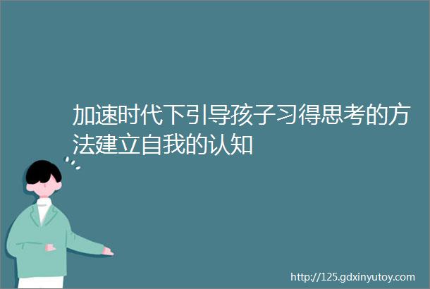 加速时代下引导孩子习得思考的方法建立自我的认知