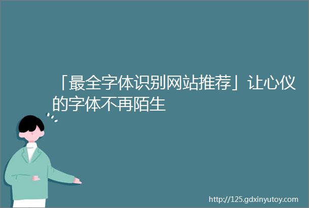 「最全字体识别网站推荐」让心仪的字体不再陌生